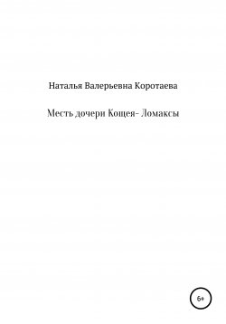 Книга "Месть дочери Кощея – Ломаксы" – Наталья Коротаева, 2022