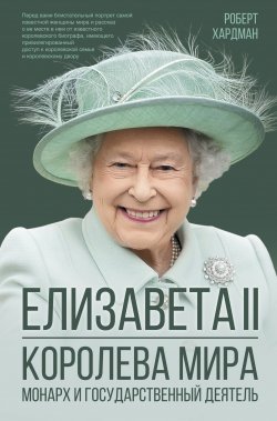 Книга "Елизавета II. Королева мира. Монарх и государственный деятель" {Секреты короны} – Роберт Хардман, 2018