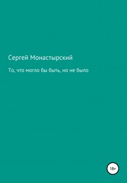 Книга "То, что могло бы быть, но не было" – Сергей Монастырский, 2022