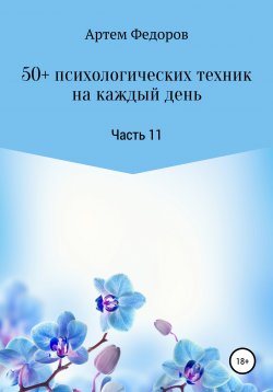 Книга "50+ психологических техник на каждый день. Часть 11" – Артем Федоров, 2022
