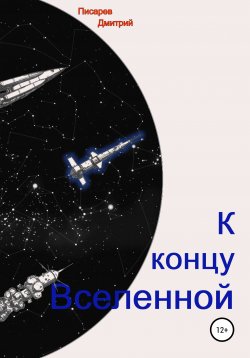 Книга "К концу Вселенной" – Дмитрий Писарев, 2022