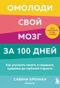 Книга "Омолоди свой мозг за 100 дней. Как улучшить память и сохранить здоровье до глубокой старости" (Сабина Бреннан, 2019)