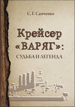 Книга "Крейсер «Варяг». Судьба и легенда" – Светлана Самченко, 2019