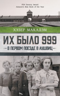 Книга "Их было 999. В первом поезде в Аушвиц" {Проза истории} – Хэзер Дьюи Макадэм, 2020