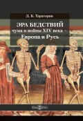 Эра бедствий: чума и войны XIV века – Европа и Русь (Дмитрий Тараторин, 2020)