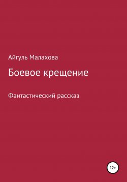 Книга "Боевое крещение" – Айгуль Малахова, 2022