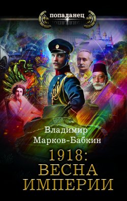 Книга "1918: Весна империи" {Мир Нового Михаила} – Владимир Марков-Бабкин, 2022