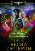 Книга "1918: Весна империи" (Марков-Бабкин Владимир, 2022)