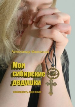 Книга "Мои сибирские дедушки" – Александр Максимов