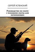 Руководство по охоте с основами охоты для начинающих (Сергей Успенский)