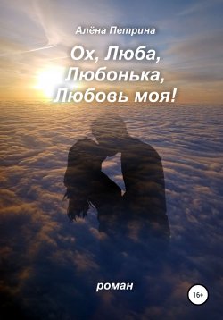 Книга "Ох, Люба, Любонька, Любовь моя!" – Алёна Петрина, 2021