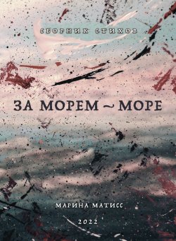 Книга "За морем – море / Сборник стихов" – Марина Матисс, 2022