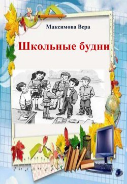 Книга "Школьные будни" {Взросление} – Вера Максимова, 2022