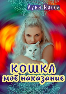 Книга "Кошка – моё наказание" – Елена Пинаева, Луна Рисса, 2022