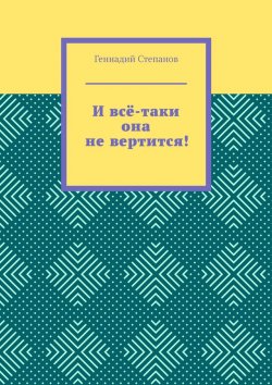 Книга "И всё-таки она не вертится!" – Геннадий Степанов