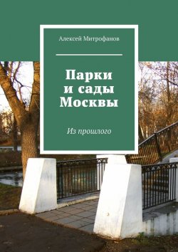 Книга "Парки и сады Москвы. Из прошлого" – Алексей Митрофанов