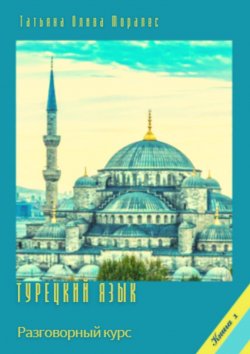 Книга "Турецкий язык. Разговорный курс. Книга 1" – Татьяна Олива Моралес