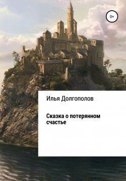 Книга "Сказка о потерянном счастье" – Илья Долгополов, 2022