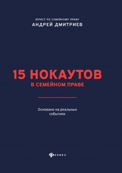 Книга "15 нокаутов в семейном праве" {Вершина успеха (Феникс)} – Андрей Дмитриев, 2020