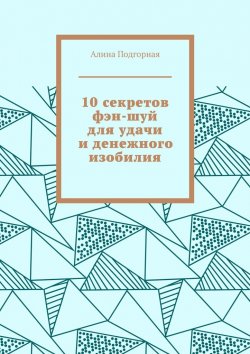 Книга "10 секретов фэн-шуй для удачи и денежного изобилия" – Алина Подгорная