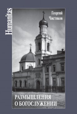 Книга "Размышления о богослужении" {Humanitas} – Георгий Чистяков, 2020