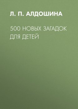 Книга "500 новых загадок для детей" {500 (Сфера)} – Людмила Алдошина, 2019