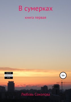 Книга "В сумерках. Книга первая" – Любовь Соколова, 2021