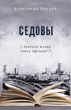 Книга "Седовы. Хроника жизни семьи офицера" – Александр Махнёв, 2022