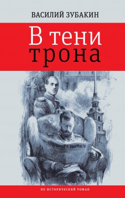 Книга "В тени трона / Не исторический роман" – Василий Зубакин, 2022