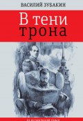 В тени трона / Не исторический роман (Василий Зубакин, 2022)