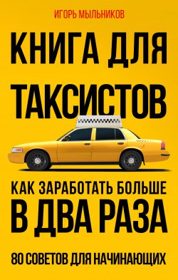 Книга "Книга для таксистов. Как заработать больше в два раза. 80 советов для начинающих" – Игорь Мыльников, 2022