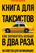 Книга для таксистов. Как заработать больше в два раза. 80 советов для начинающих (Игорь Мыльников, 2022)