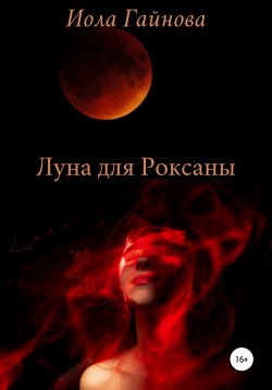 Книга "Луна для Роксаны" – Иола Гайнова, 2022