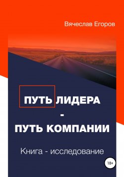 Книга "Путь лидера – Путь компании. Книга-исследование" – Вячеслав Егоров, 2022