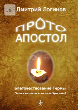 Книга "Протоапостол. Благовествование Гермы. О ком свершилось 14-е чудо Христово?" – Дмитрий Логинов