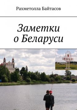 Книга "Заметки о Беларуси" – Рахметолла Байтасов