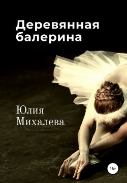 Книга "Деревянная балерина" – Юлия Михалева, 2021