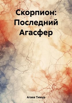 Книга "Скорпион: Последний Агасфер" – Тимур Агаев, 2022