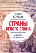 Книга "Страны Белого Слона. Правда и вымыслы" (Кирилл Котков, 2022)