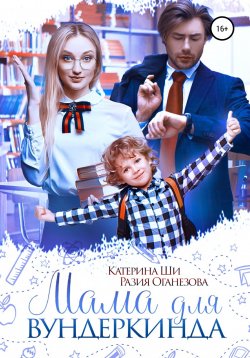 Книга "Мама для вундеркинда" – Разия Оганезова, Катерина Ши, 2022