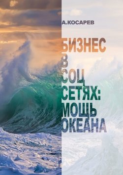 Книга "Бизнес в соцсетях: мощь океана" – Анатолий Косарев