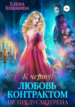 Книга "К черту! или Любовь контрактом не предусмотрена" – Елена Княжина, 2022