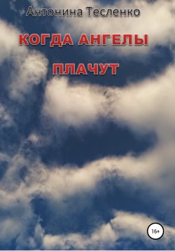 Книга "Когда Ангелы плачут" – Антонина Тесленко, 2022