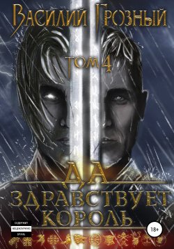 Книга "Да здравствует король! Том 4" – Василий Грозный, 2022