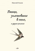 «Птица, залетевшая в окно» и другие романы (Николай Ольков, 2021)
