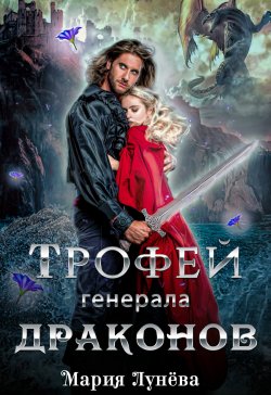 Книга "Трофей генерала драконов" – Мария Лунёва, 2022
