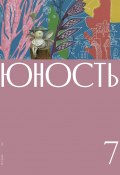 Журнал «Юность» №07/2022 (Литературно-художественный журнал, 2022)