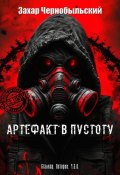Сталкер. Истории. Ч.З.О. Артефакт в пустоту (Захар Чернобыльский, 2022)