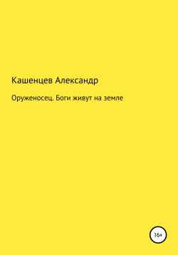 Книга "Оруженосец. Боги живут на земле" – Александр Кашенцев, 2022