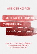 Книга "Сколько ты стоишь: уверенность, границы и свобода от оценок" (Алексей Козлов, 2022)